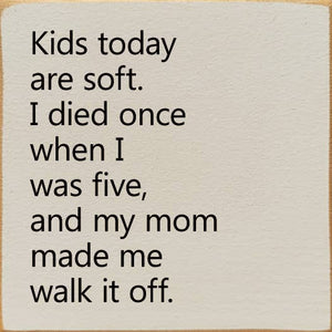 Kids Today Are Soft. I Died Once When I Was Five..Wood Sign: Old Anchor Gray