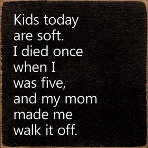 Kids Today Are Soft. I Died Once When I Was Five..Wood Sign: Old Anchor Gray
