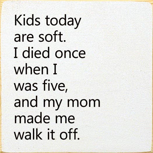 Kids Today Are Soft. I Died Once When I Was Five..Wood Sign: Old Anchor Gray