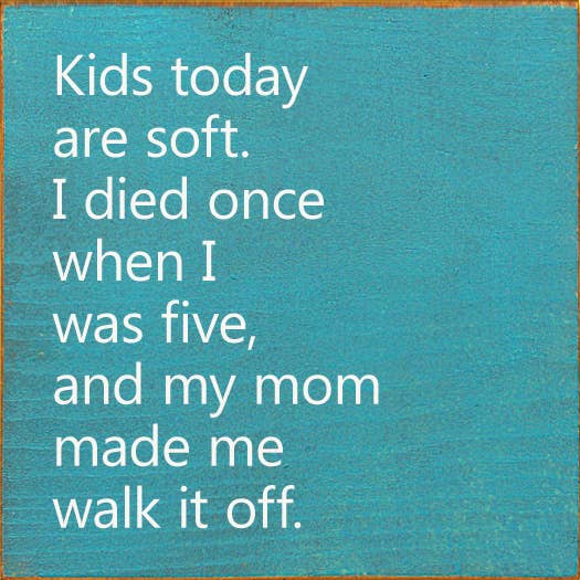 Kids Today Are Soft. I Died Once When I Was Five..Wood Sign: Old Anchor Gray
