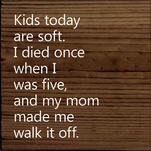 Kids Today Are Soft. I Died Once When I Was Five..Wood Sign: Old Anchor Gray