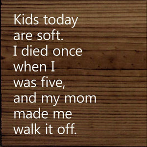 Kids Today Are Soft. I Died Once When I Was Five..Wood Sign: Old Anchor Gray