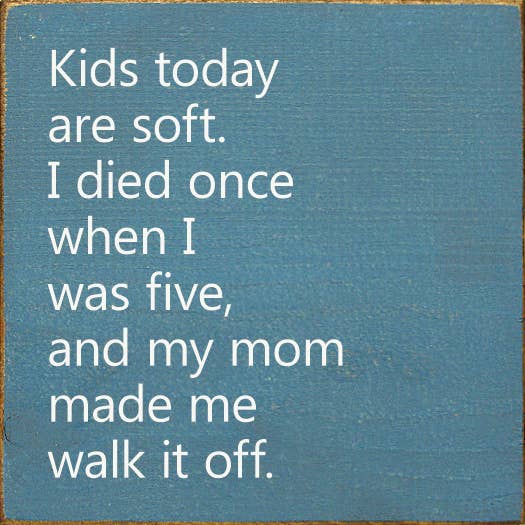 Kids Today Are Soft. I Died Once When I Was Five..Wood Sign: Old Anchor Gray