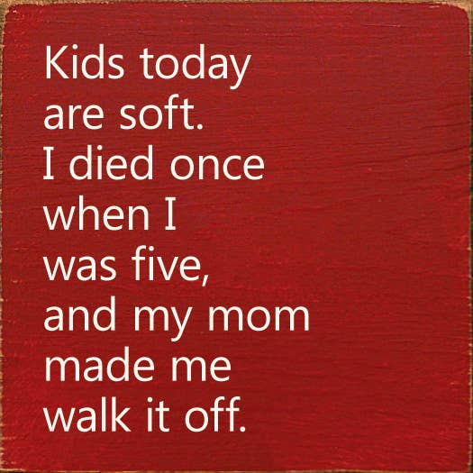 Kids Today Are Soft. I Died Once When I Was Five..Wood Sign: Old Anchor Gray