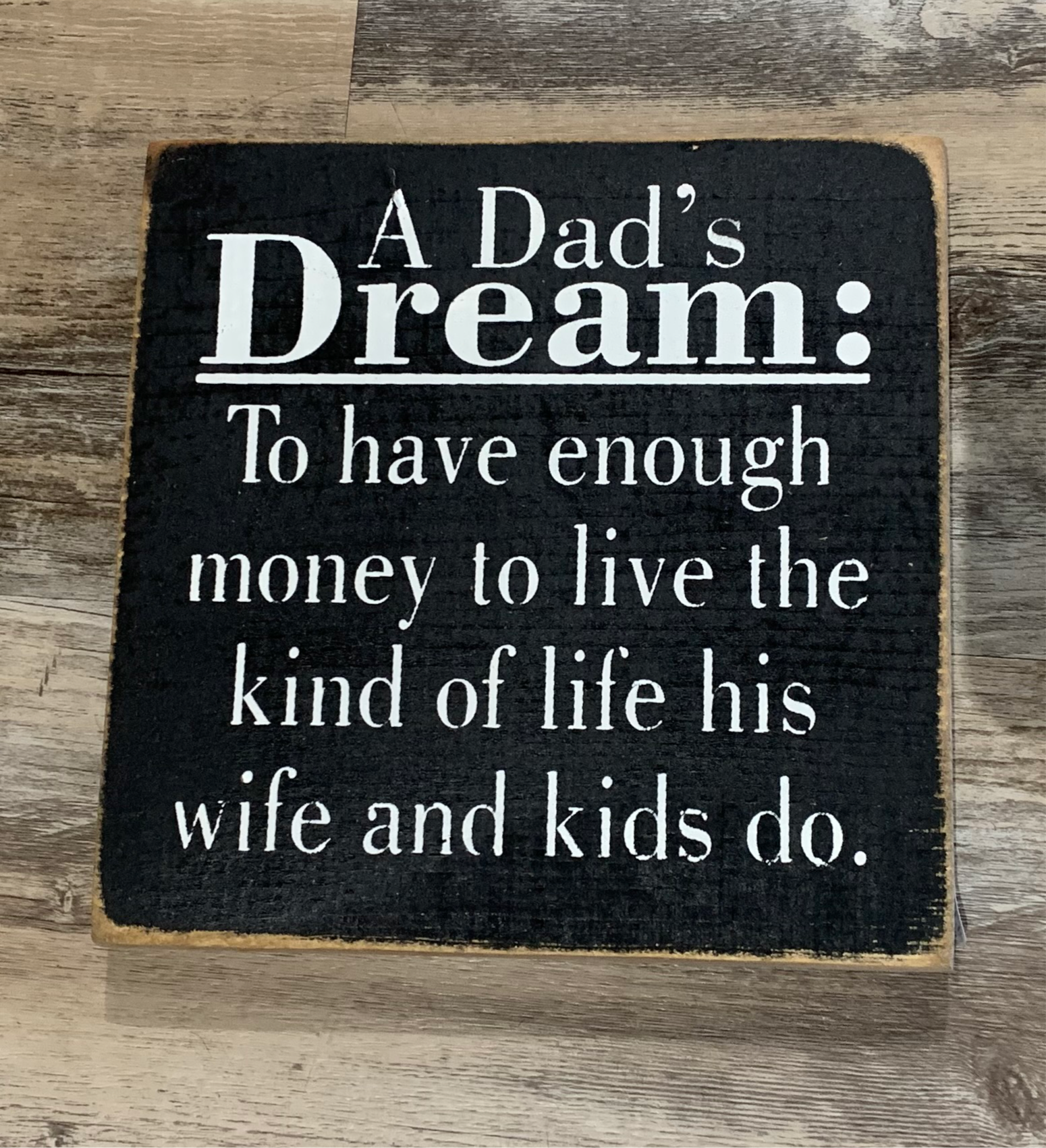 A Dad's Dream: To have enough money...-wood sign